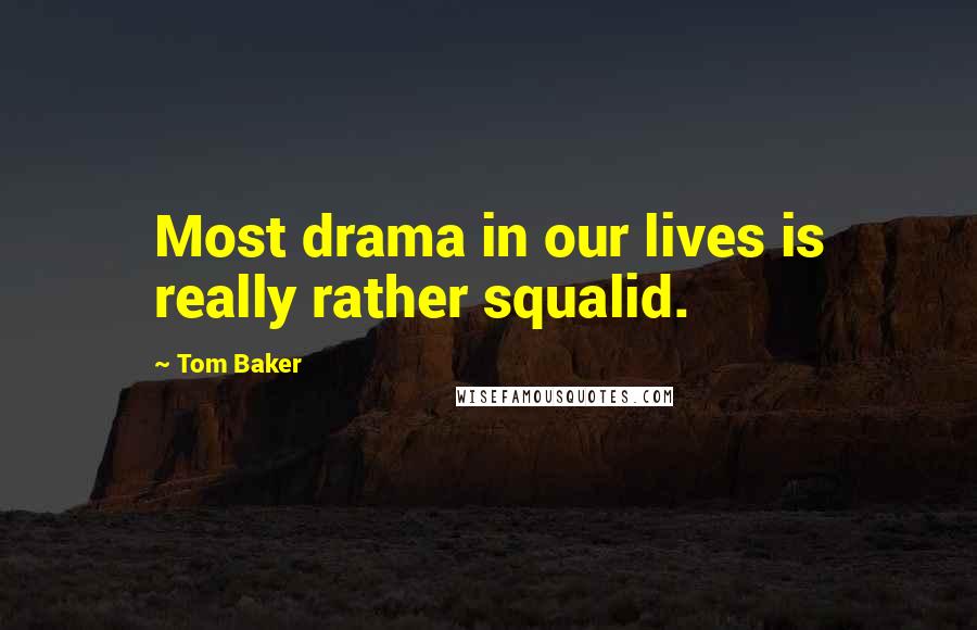 Tom Baker quotes: Most drama in our lives is really rather squalid.