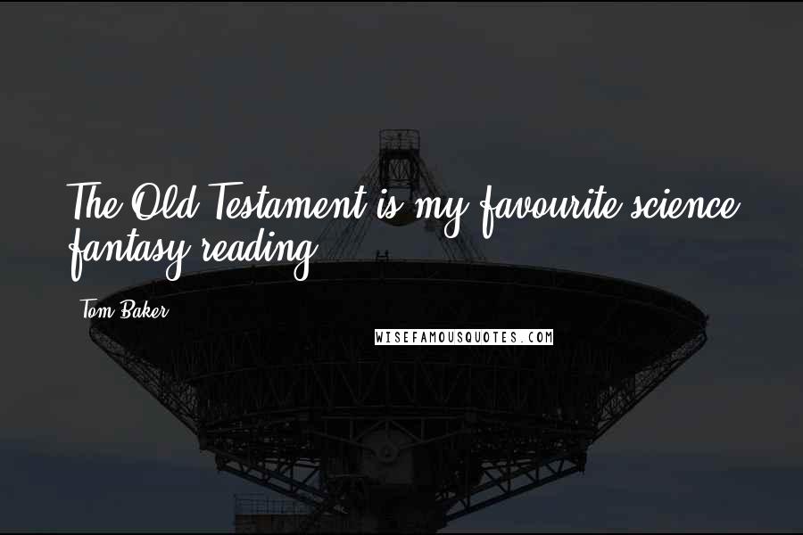 Tom Baker quotes: The Old Testament is my favourite science fantasy reading.