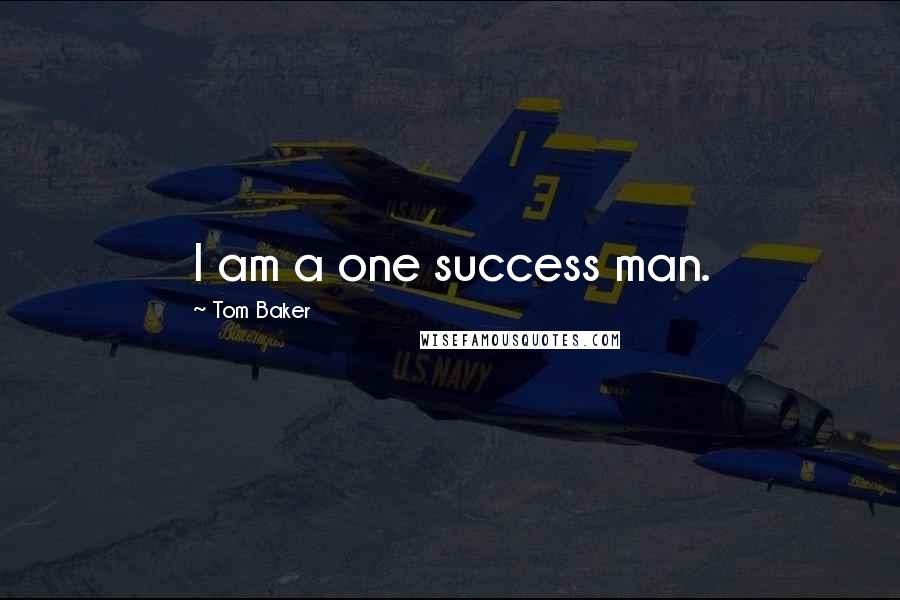 Tom Baker quotes: I am a one success man.