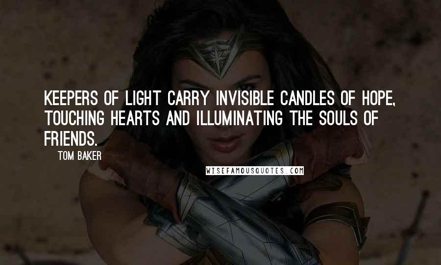 Tom Baker quotes: Keepers of light carry invisible candles of hope, touching hearts and illuminating the souls of friends.