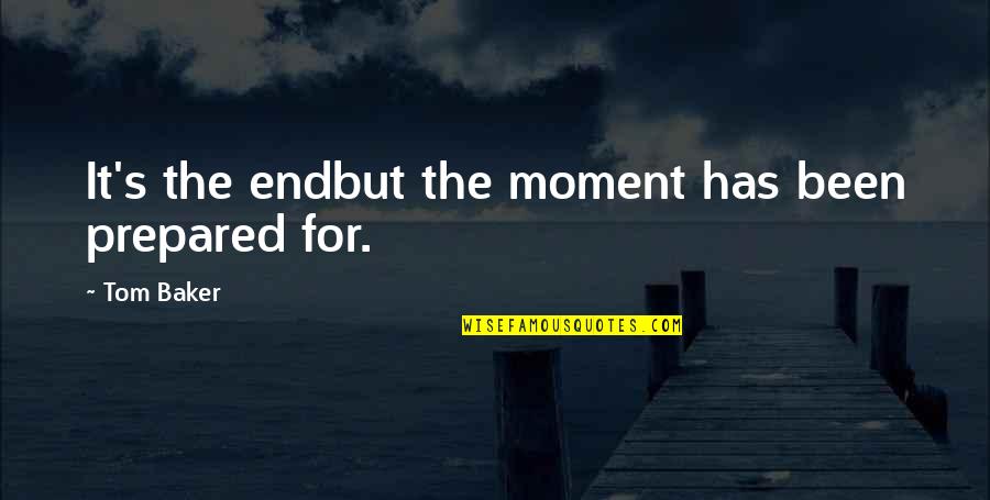 Tom Baker Quotes By Tom Baker: It's the endbut the moment has been prepared