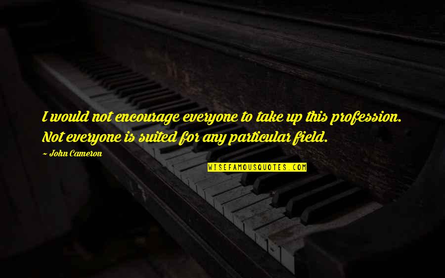 Tom Baldwin Trader Quotes By John Cameron: I would not encourage everyone to take up Tom Baldwin Trader Quotes By John Cameron: I would not encourage everyone to take up