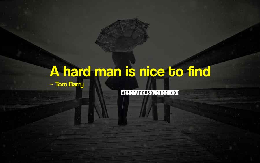 Tom Barry quotes: A hard man is nice to find