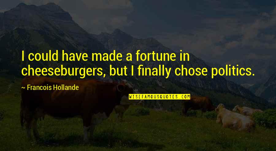 Tom Barry Quotes By Francois Hollande: I could have made a fortune in cheeseburgers, Tom Barry Quotes By Francois Hollande: I could have made a fortune in cheeseburgers,