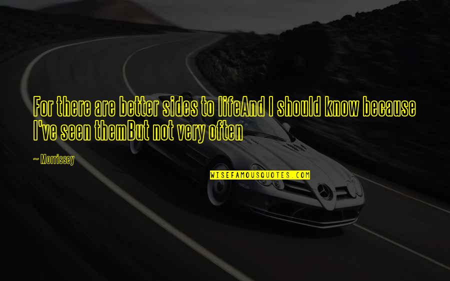 Tom Basso Quotes By Morrissey: For there are better sides to lifeAnd I Tom Basso Quotes By Morrissey: For there are better sides to lifeAnd I