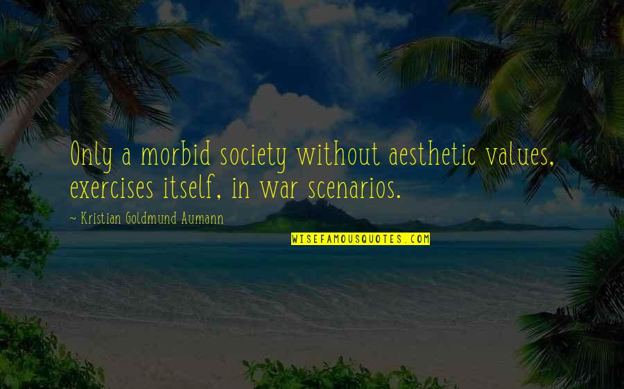 Tom Being Wealthy Quotes By Kristian Goldmund Aumann: Only a morbid society without aesthetic values, exercises Tom Being Wealthy Quotes By Kristian Goldmund Aumann: Only a morbid society without aesthetic values, exercises