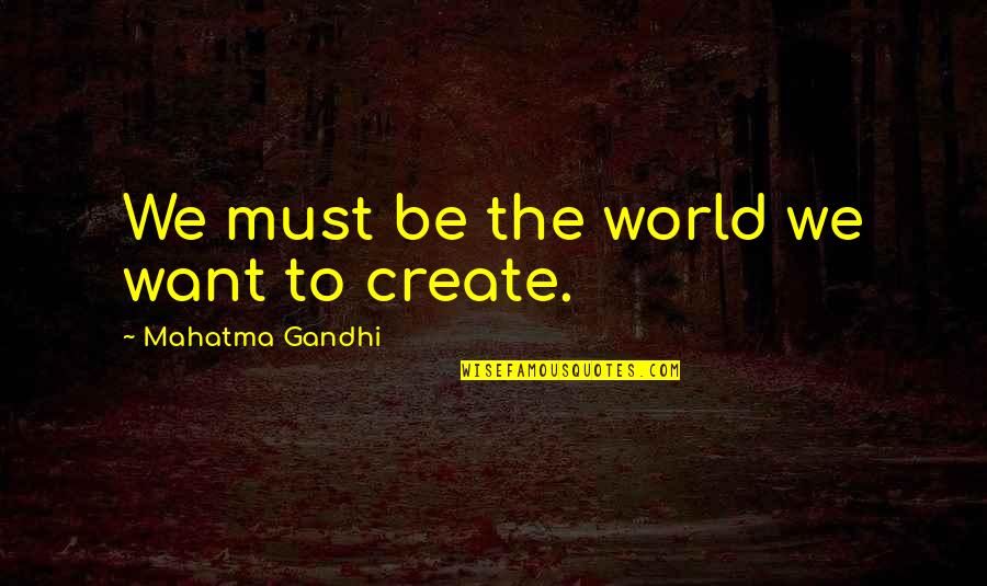 Tom Being Wealthy Quotes By Mahatma Gandhi: We must be the world we want to Tom Being Wealthy Quotes By Mahatma Gandhi: We must be the world we want to