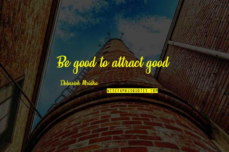 Tom Bianchi Quotes By Debasish Mridha: Be good to attract good.
