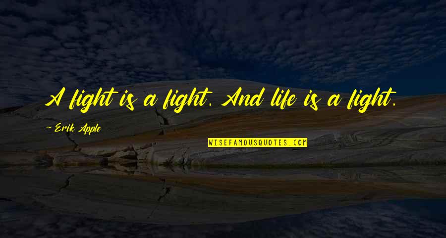 Tom Biscardi Quotes By Erik Apple: A fight is a fight. And life is Tom Biscardi Quotes By Erik Apple: A fight is a fight. And life is