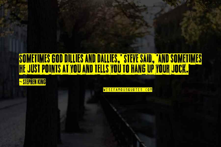 Tom Biscardi Quotes By Stephen King: Sometimes God dillies and dallies,' Steve said, 'and Tom Biscardi Quotes By Stephen King: Sometimes God dillies and dallies,' Steve said, 'and