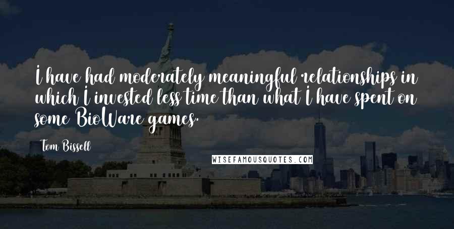 Tom Bissell quotes: I have had moderately meaningful relationships in which I invested less time than what I have spent on some BioWare games.