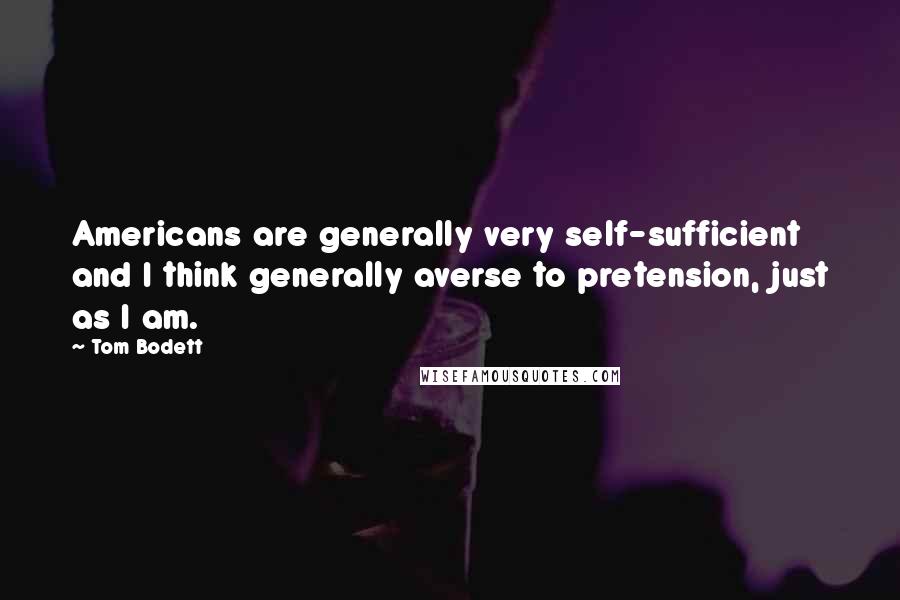 Tom Bodett quotes: Americans are generally very self-sufficient and I think generally averse to pretension, just as I am.