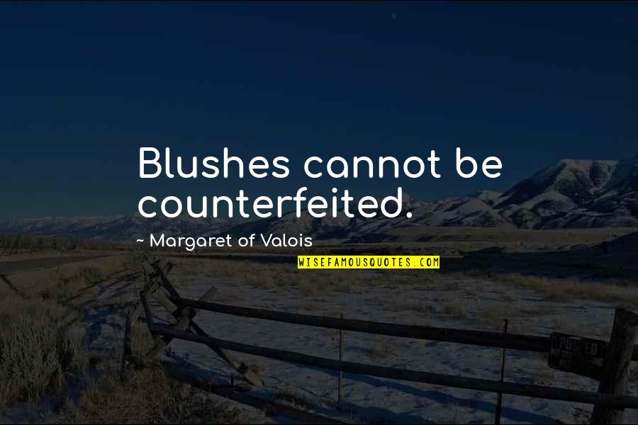 Tom Bombadil Quotes By Margaret Of Valois: Blushes cannot be counterfeited.