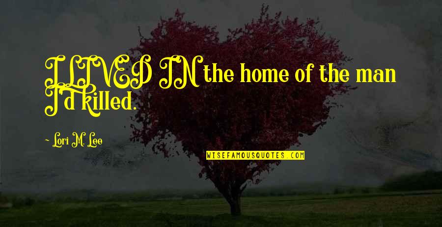 Tom Booker Quotes By Lori M. Lee: I LIVED IN the home of the man Tom Booker Quotes By Lori M. Lee: I LIVED IN the home of the man