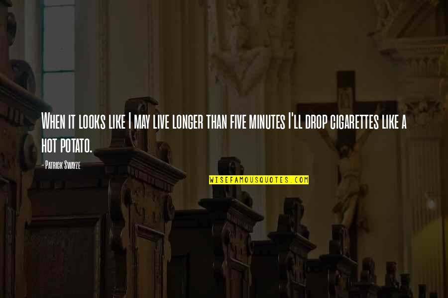 Tom Booker Quotes By Patrick Swayze: When it looks like I may live longer Tom Booker Quotes By Patrick Swayze: When it looks like I may live longer