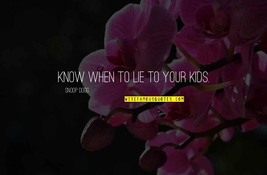 Tom Booker Quotes By Snoop Dogg: Know when to lie to your kids. Tom Booker Quotes By Snoop Dogg: Know when to lie to your kids.