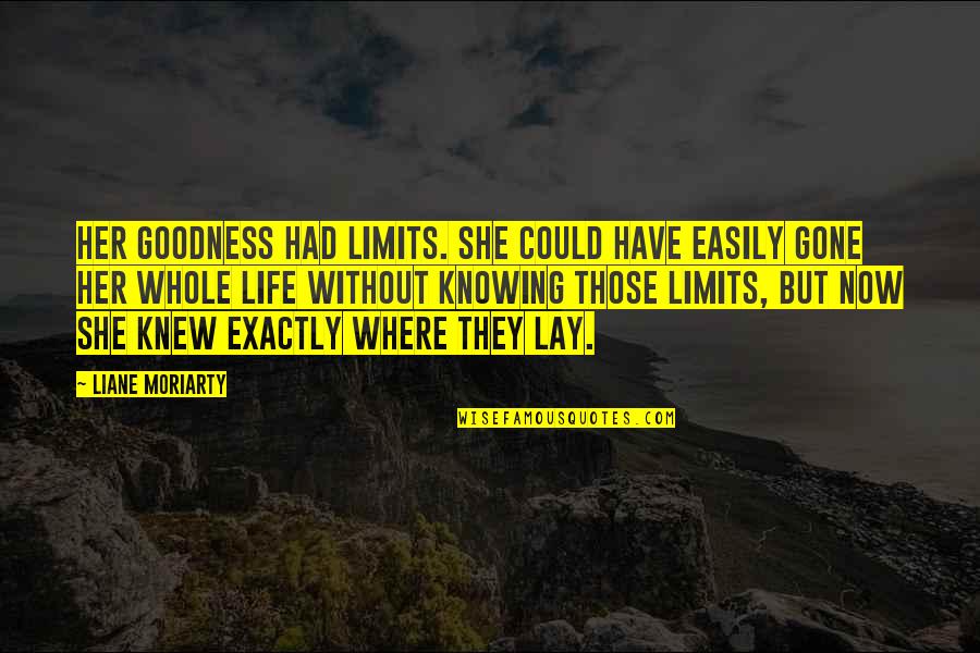 Tom Boonen Quotes By Liane Moriarty: Her goodness had limits. She could have easily Tom Boonen Quotes By Liane Moriarty: Her goodness had limits. She could have easily