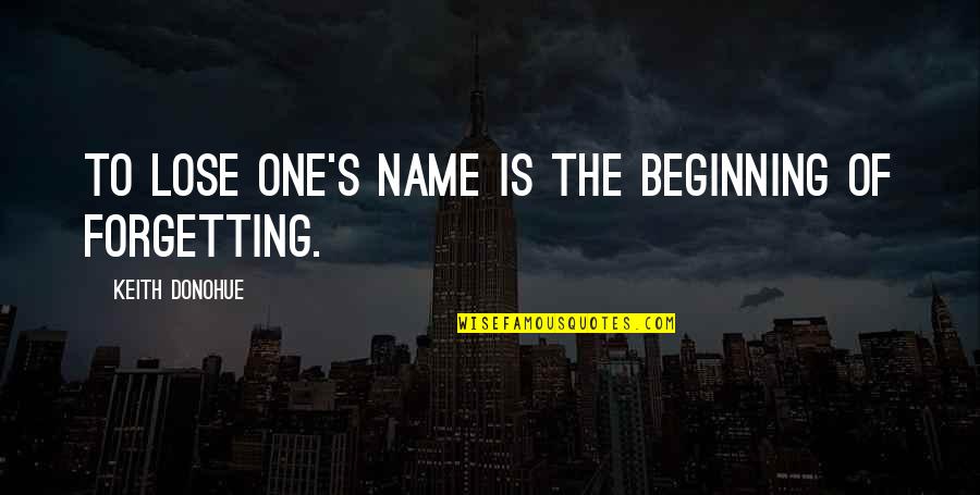 Tom Boy Quotes By Keith Donohue: To lose one's name is the beginning of Tom Boy Quotes By Keith Donohue: To lose one's name is the beginning of