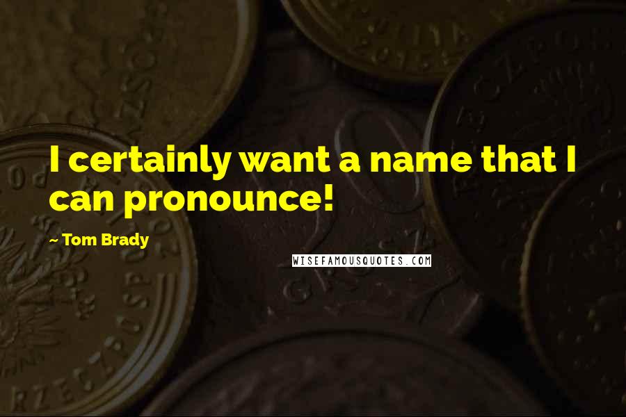 Tom Brady quotes: I certainly want a name that I can pronounce!