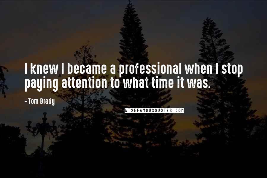 Tom Brady quotes: I knew I became a professional when I stop paying attention to what time it was.