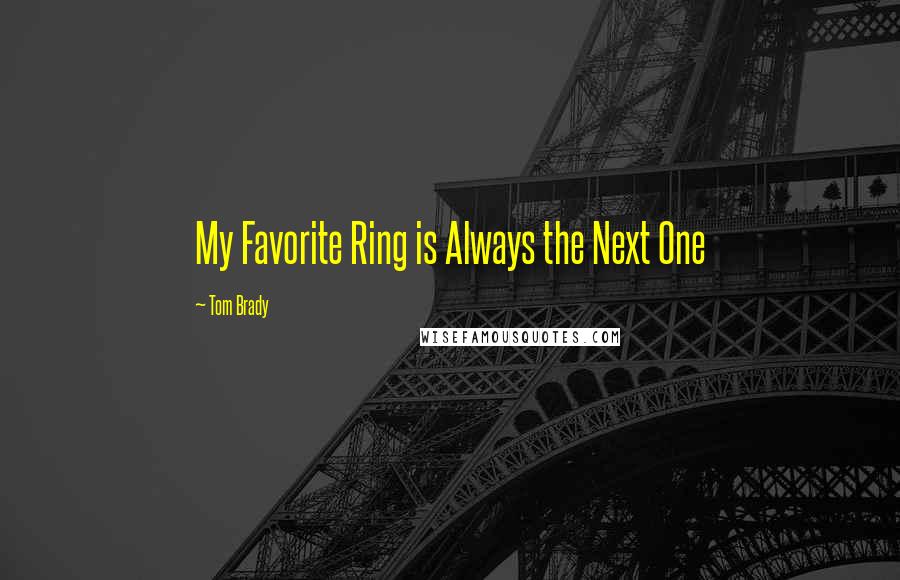 Tom Brady quotes: My Favorite Ring is Always the Next One