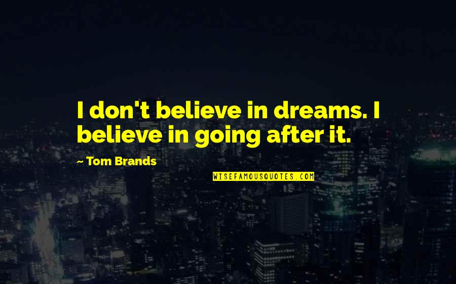 Tom Brands Quotes By Tom Brands: I don't believe in dreams. I believe in