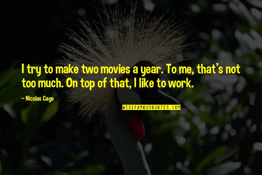 Tom Branson Quotes By Nicolas Cage: I try to make two movies a year.