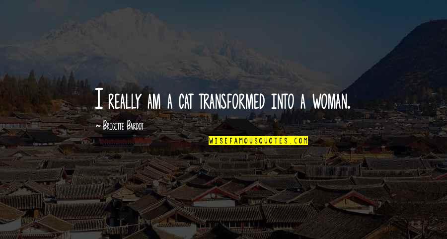 Tom Brennan Book Quotes By Brigitte Bardot: I really am a cat transformed into a Tom Brennan Book Quotes By Brigitte Bardot: I really am a cat transformed into a