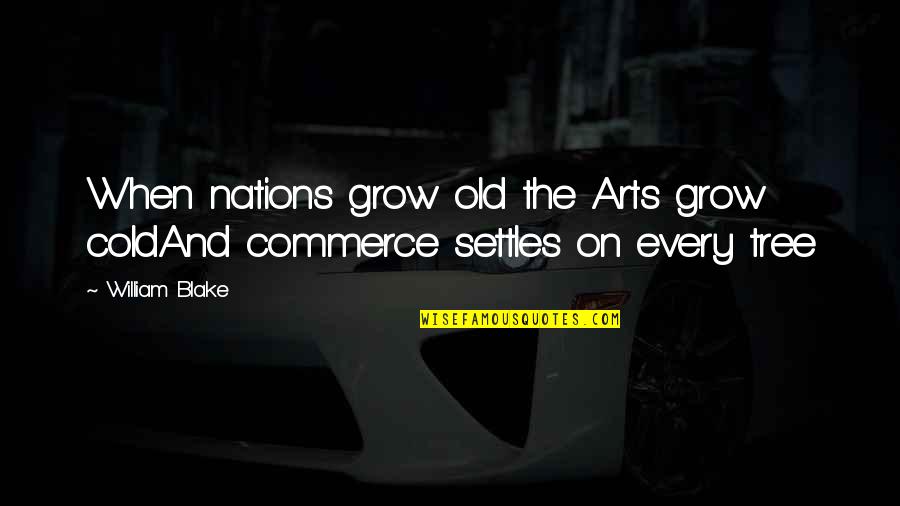 Tom Brennan Finn Quotes By William Blake: When nations grow old the Arts grow coldAnd