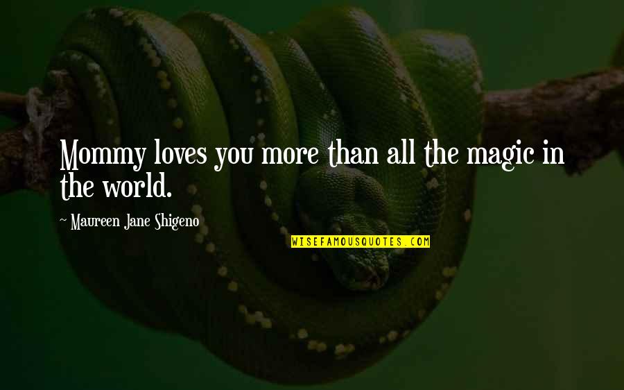 Tom Brennan Quotes By Maureen Jane Shigeno: Mommy loves you more than all the magic Tom Brennan Quotes By Maureen Jane Shigeno: Mommy loves you more than all the magic