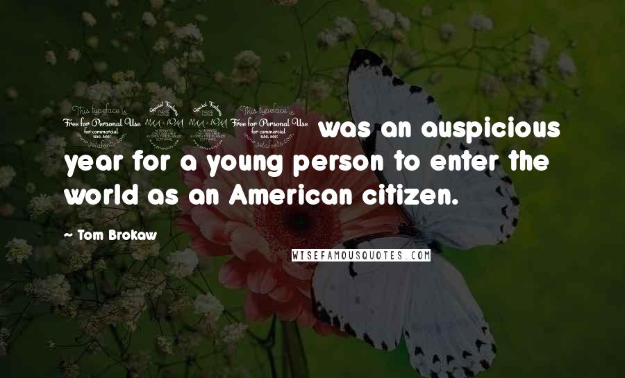 Tom Brokaw quotes: 1920 was an auspicious year for a young person to enter the world as an American citizen.