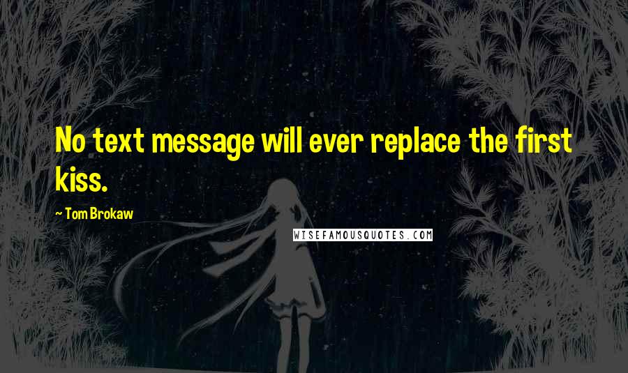 Tom Brokaw quotes: No text message will ever replace the first kiss.