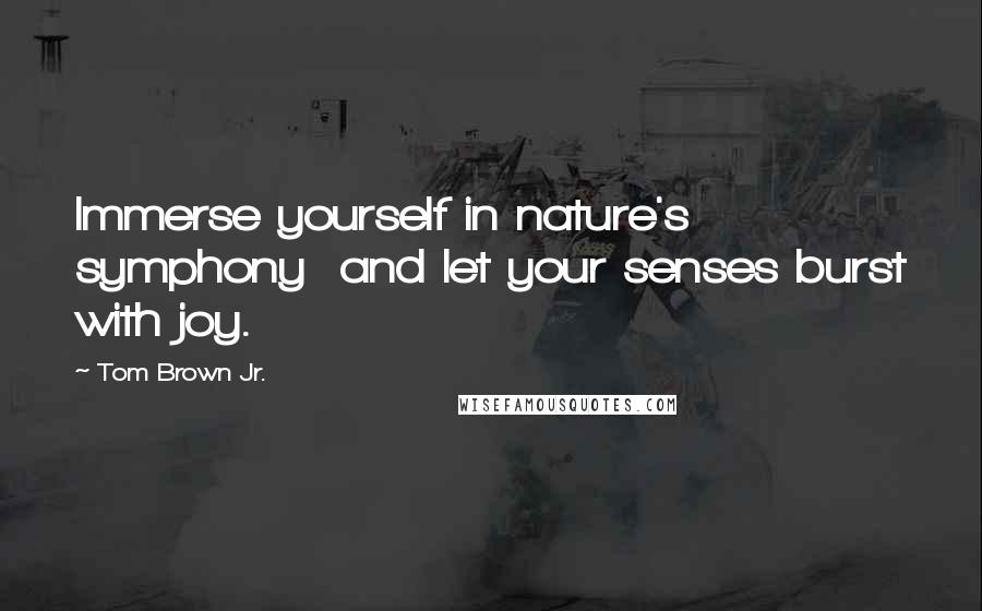 Tom Brown Jr. quotes: Immerse yourself in nature's symphony and let your senses burst with joy.