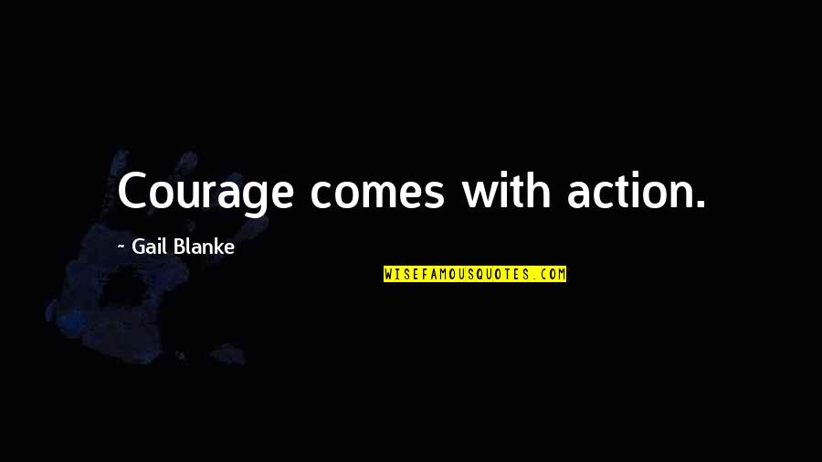 Tom Buchanan Appearance Quotes By Gail Blanke: Courage comes with action.