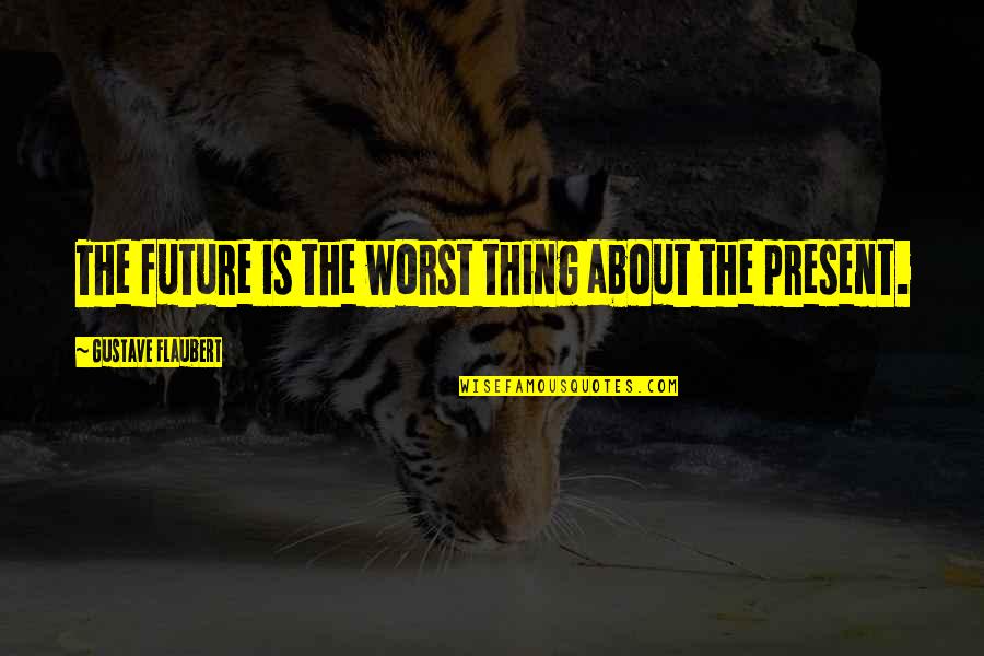 Tom Buchanan Appearance Quotes By Gustave Flaubert: The future is the worst thing about the