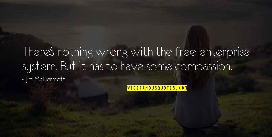 Tom Buchanan Appearance Quotes By Jim McDermott: There's nothing wrong with the free-enterprise system. But Tom Buchanan Appearance Quotes By Jim McDermott: There's nothing wrong with the free-enterprise system. But