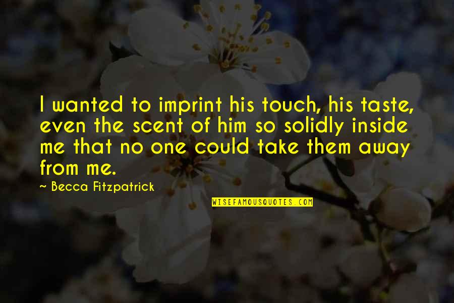 Tom Buchanan Chapter 4 Quotes By Becca Fitzpatrick: I wanted to imprint his touch, his taste,