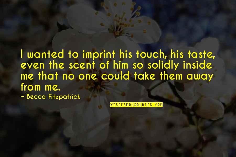 Tom Buchanan Chapter 4 Quotes By Becca Fitzpatrick: I wanted to imprint his touch, his taste, Tom Buchanan Chapter 4 Quotes By Becca Fitzpatrick: I wanted to imprint his touch, his taste,