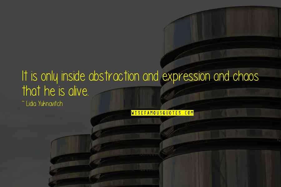Tom Buchanan Chapter 4 Quotes By Lidia Yuknavitch: It is only inside abstraction and expression and Tom Buchanan Chapter 4 Quotes By Lidia Yuknavitch: It is only inside abstraction and expression and