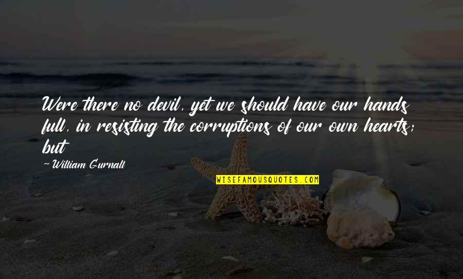 Tom Buchanan Chapter 4 Quotes By William Gurnall: Were there no devil, yet we should have Tom Buchanan Chapter 4 Quotes By William Gurnall: Were there no devil, yet we should have