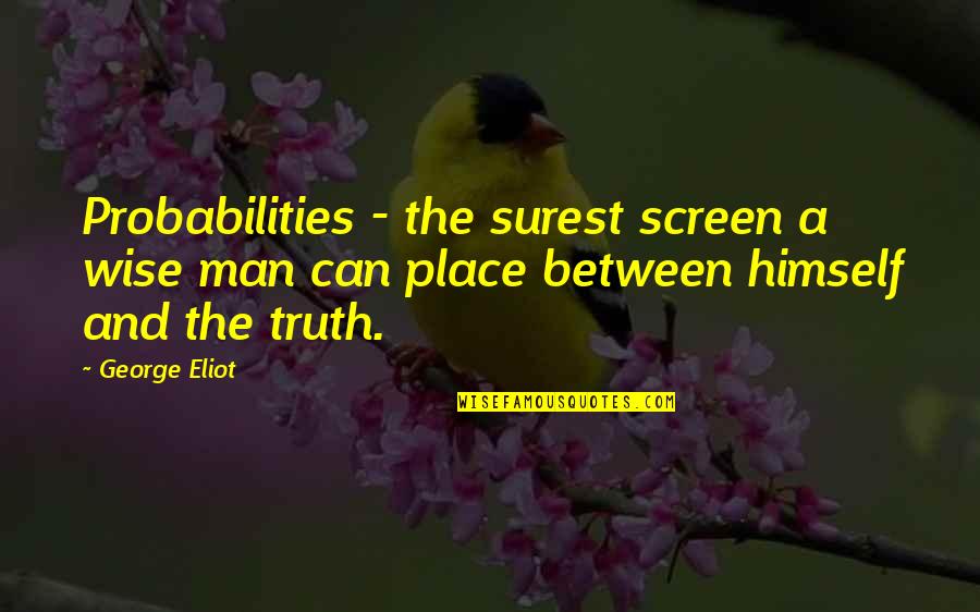 Tom Bulleit Quotes By George Eliot: Probabilities - the surest screen a wise man Tom Bulleit Quotes By George Eliot: Probabilities - the surest screen a wise man