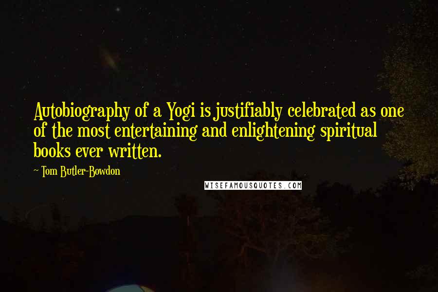 Tom Butler-Bowdon quotes: Autobiography of a Yogi is justifiably celebrated as one of the most entertaining and enlightening spiritual books ever written.