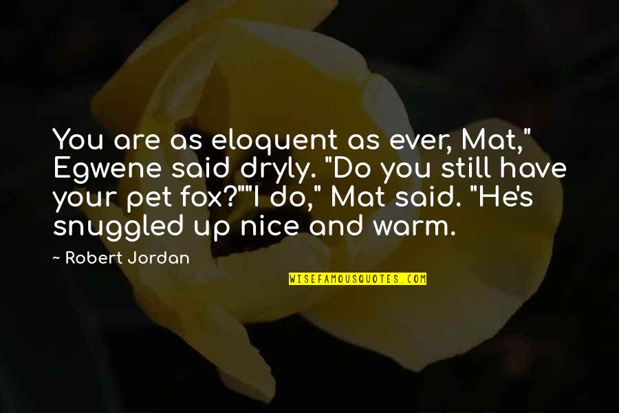 Tom Buys Myrtle A Dog Quotes By Robert Jordan: You are as eloquent as ever, Mat," Egwene