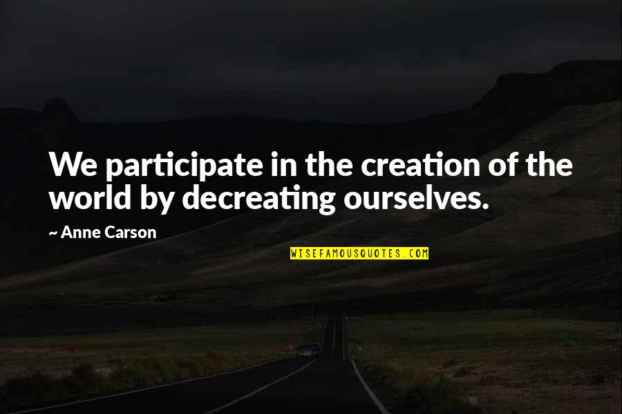 Tom Canty Quotes By Anne Carson: We participate in the creation of the world