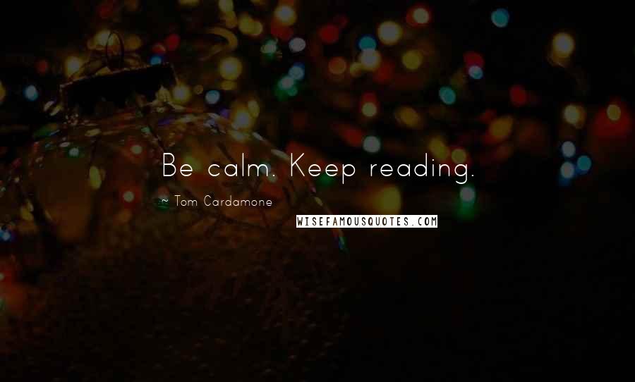 Tom Cardamone quotes: Be calm. Keep reading.