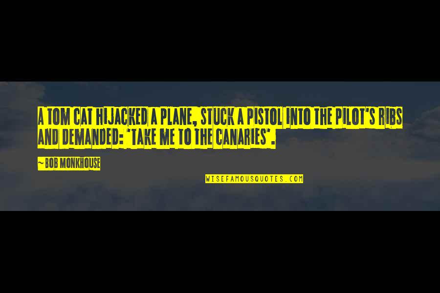 Tom Cat Quotes By Bob Monkhouse: A tom cat hijacked a plane, stuck a