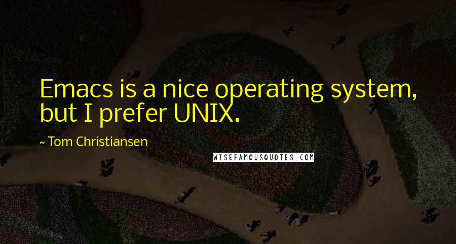 Tom Christiansen quotes: Emacs is a nice operating system, but I prefer UNIX.