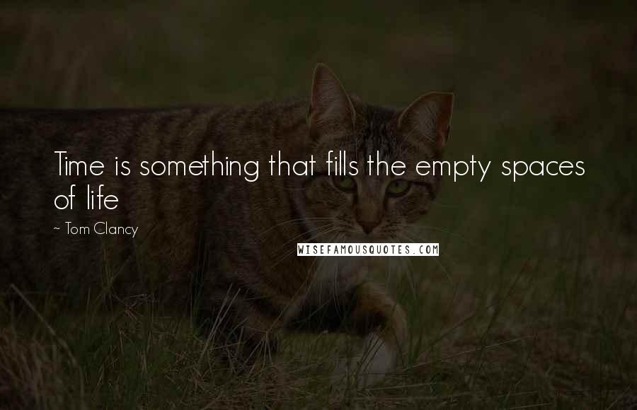 Tom Clancy quotes: Time is something that fills the empty spaces of life