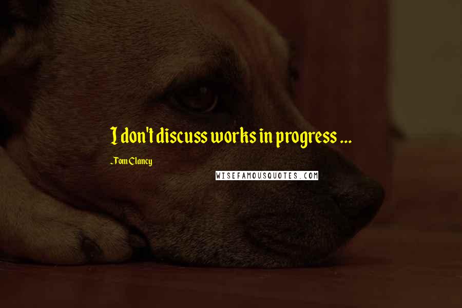 Tom Clancy quotes: I don't discuss works in progress ...