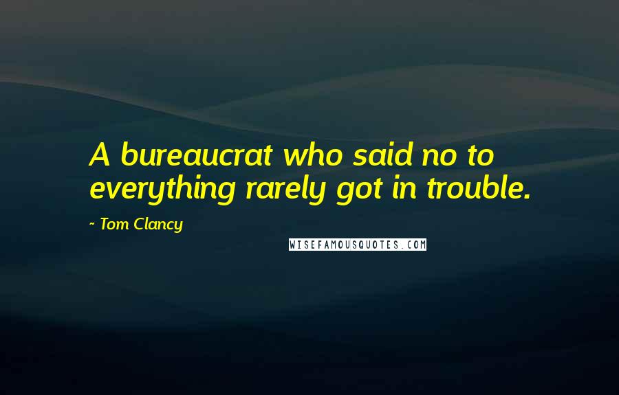 Tom Clancy quotes: A bureaucrat who said no to everything rarely got in trouble.